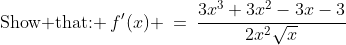 \text{Show that: }\:f'(x) \:=\:\frac{3x^3+3x^2-3x-3}{2x^2\sqrt{x}}