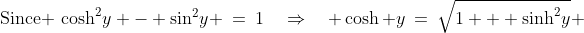 \text{Since }\:\cosh^2\!y - \sin^2\!y \:=\:1\quad\Rightarrow\quad \cosh y\:=\:\sqrt{1 + \sinh^2\!y} 