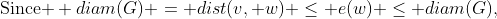 \text{Since } diam(G) = dist(v, w) \le e(w) \le diam(G),