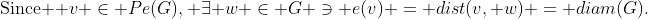 \text{Since } v \in Pe(G), \exists w \in G \ni e(v) = dist(v, w) = diam(G).