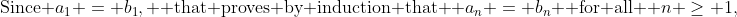 \text{Since }a_1 = b_1, \text{ that proves by induction that } a_n = b_n \text{ for all } n \ge 1,