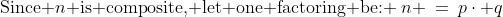 \text{Since }n\text{ is composite, let one factoring be: }\:n \:=\:p\cdot q
