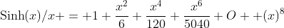 \text{Sinh}(x)/x = 1+\frac{x^2}{6}+\frac{x^4}{120}+\frac{x^6}{5040}+O  (x)^8