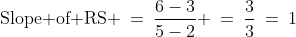 \text{Slope of RS} \:=\:\frac{6-3}{5-2} \:=\:\frac{3}{3}\:=\:1