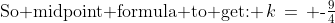 \text{So midpoint formula to get: }\,k\,=\, \text{-}\tfrac{9}{4}