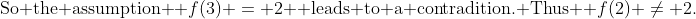 \text{So the assumption } f(3) = 2 \text{ leads to a contradition. Thus } f(2) \ne 2.