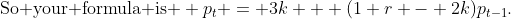 \text{So your formula is } p_t = 3k + (1+r - 2k)p_{t-1}.