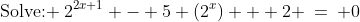 \text{Solve: }\:2^{2x+1} - 5 (2^x) + 2 \:=\: 0