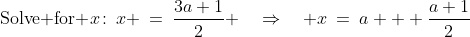 \text{Solve for }x\!:\:x \:=\:\frac{3a+1}{2} \quad\Rightarrow\quad x\:=\:a + \frac{a+1}{2}\;\;{\color{blue}[2]}