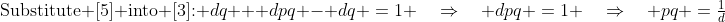 \text{Substitute [5] into [3]: }\:dq + dpq - dq \:=\:1 \quad\Rightarrow\quad dpq \:=\:1 \quad\Rightarrow\quad pq \:=\:\tfrac{1}{d}