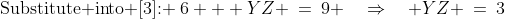 \text{Substitute into [3]: }\:6 + YZ \:=\:9 \quad\Rightarrow\quad YZ \:=\:3\;\;[6] 