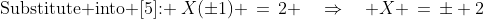 \text{Substitute into [5]: }\:X(\pm1) \,=\,2 \quad\Rightarrow\quad X \,=\,\pm 2
