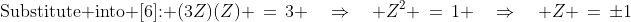 \text{Substitute into [6]: }\:(3Z)(Z) \,=\,3 \quad\Rightarrow\quad Z^2 \,=\,1 \quad\Rightarrow\quad Z \,=\,\pm1