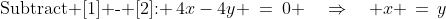 \text{Subtract [1] - [2]: }\:4x-4y \:=\:0 \quad\Rightarrow\quad x \,=\,y