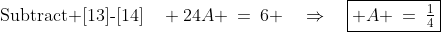 \text{Subtract [13]-[14]}\quad 24A \:=\:6 \quad\Rightarrow\quad\boxed{ A \:=\:\tfrac{1}{4}}