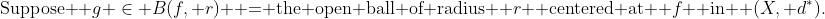 \text{Suppose } g \in B(f, r) \text{ = the open ball of radius } r \text{ centered at } f \text{ in } (X, d^*).