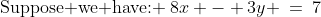\text{Suppose we have: }\:8x - 3y \:=\:7