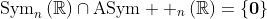 \text{Sym}_n\left(\mathbb{R}\right)\cap\text{ASym}  _n\left(\mathbb{R}\right)=\{\bold{0}\}
