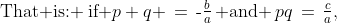 \text{That is: \:if }p+q \,=\,\text{-}\tfrac{b}{a}\,\text{ and }\,pq\,=\,\tfrac{c}{a},