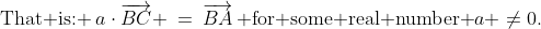 \text{That is: }\:a\cdot\overrightarrow{BC} \:=\:\overrightarrow{BA}\,\text{ for some real number }a \ne0.