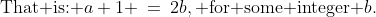 \text{That is: }a+1 \:=\:2b,\text{ for some integer }b.