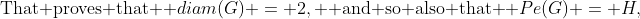 \text{That proves that } diam(G) = 2, \text{ and so also that } Pe(G) = H,