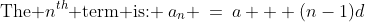 \text{The }n^{th}\text{ term is: }\:a_n \:=\:a + (n-1)d