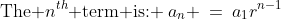 \text{The }n^{th}\text{ term is: }\:a_n \:=\:a_1r^{n-1}