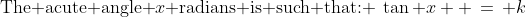\text{The acute angle }x\text{ radians is such that: }\:\tan x  \,=\, k