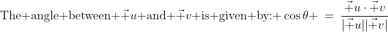 [2]\;\;\text{The angle between }\vec u\text{ and }\vec v\text{ is given by: }\cos\theta \:=\:\frac{\vec u\cdot\vec v}{|\vec u||\vec v|}