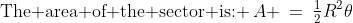 \text{The area of the sector is: }\:A \:=\:\tfrac{1}{2}R^2\theta