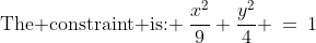 \text{The constraint is: }\:\frac{x^2}{9}+\frac{y^2}{4} \:=\:1