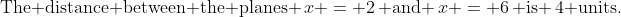 \text{The distance between the planes }\,x = 2\,\text{ and }\,x = 6\,\text{ is }\,4\text{ units.}