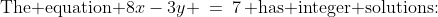 \text{The equation }8x-3y \:=\:7\,\text{ has integer solutions:}