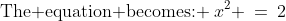 \text{The equation becomes: }\:x^2 \:=\:2