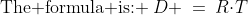 \text{The formula is: }\:D \:=\:R\!\cdot\!T