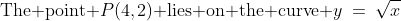 \text{The point }P(4,2)\text{ lies on the curve }y\:=\:\sqrt{x}