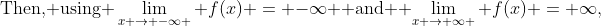 \text{Then, using }\lim_{x \to -\infty } f(x) = -\infty \text{ and } \lim_{x \to \infty } f(x) = \infty,
