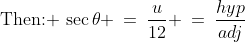 \text{Then: }\,\sec\theta \:=\:\dfrac{u}{12} \:=\:\dfrac{hyp}{adj}