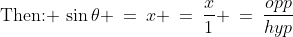 \text{Then: }\,\sin\theta \:=\:x \:=\:\frac{x}{1} \:=\:\frac{opp}{hyp}