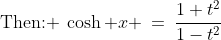 \text{Then: }\:\cosh x \:=\:\frac{1+t^2}{1-t^2}