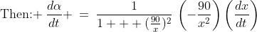 \text{Then: }\:\frac{d\alpha}{dt} \:=\:\frac{1}{1 + (\frac{90}{x})^2}\,\left(-\frac{90}{x^2}\right)\left(\frac{dx}{dt}\right)