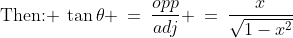 \text{Then: }\:\tan\theta \:=\:\frac{opp}{adj} \:=\:\frac{x}{\sqrt{1-x^2}}