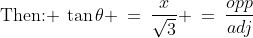\text{Then: }\:\tan\theta \:=\:\frac{x}{\sqrt{3}} \:=\:\frac{opp}{adj}