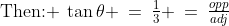 \text{Then: }\:\tan\theta \:=\:\tfrac{1}{3} \:=\:\tfrac{opp}{adj}