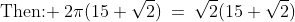 \text{Then: }\:2\pi(15+\sqrt{2})\:=\:\sqrt{2}(15+\sqrt{2})