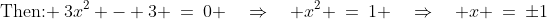 \text{Then: }\:3x^2 - 3 \:=\:0 \quad\Rightarrow\quad x^2 \:=\:1 \quad\Rightarrow\quad x \:=\:\pm1