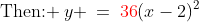 \text{Then: }\:y \:=\:{\color{red}36}(x-2)^2