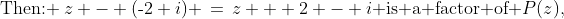 \text{Then: }\:z - (\text{-}2+i) \,=\,z + 2 - i\text{ is a factor of }P(z),