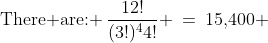 \text{There are: }\:\frac{12!}{(3!)^44!} \:=\:15,\!400 